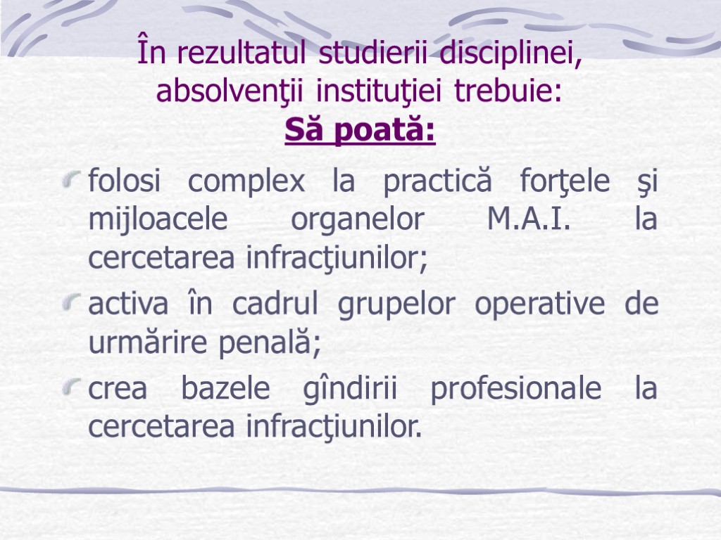 În rezultatul studierii disciplinei, absolvenţii instituţiei trebuie: Să poată: folosi complex la practică forţele